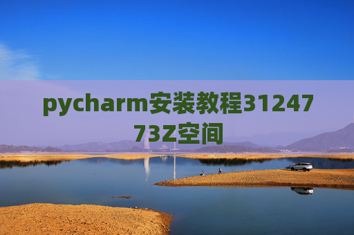 pycharm安装教程3124773Z空间